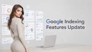 Google Indexing Features Update: SEO Impact & Ranking Changes